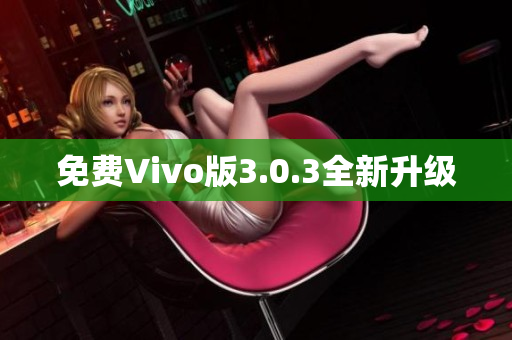 免费Vivo版3.0.3全新升级