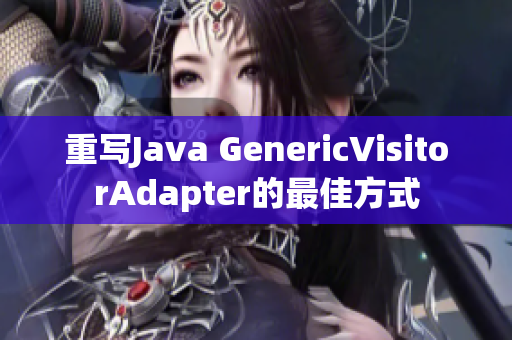 重写Java GenericVisitorAdapter的最佳方式