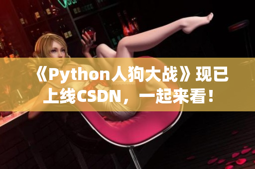 《Python人狗大战》现已上线CSDN，一起来看！
