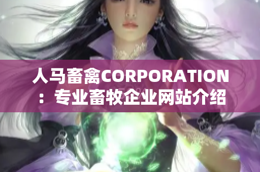 人马畜禽CORPORATION：专业畜牧企业网站介绍