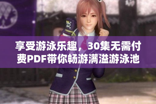 享受游泳乐趣，30集无需付费PDF带你畅游满溢游泳池