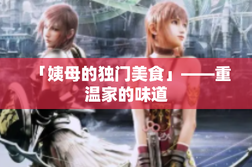 「姨母的独门美食」——重温家的味道