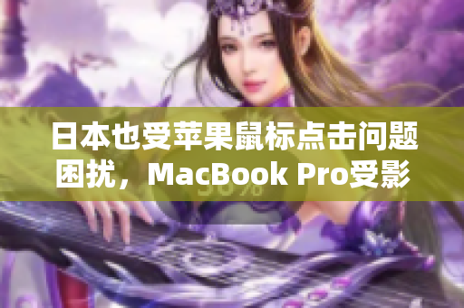 日本也受苹果鼠标点击问题困扰，MacBook Pro受影响