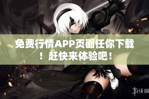 免费行情APP页面任你下载！赶快来体验吧！