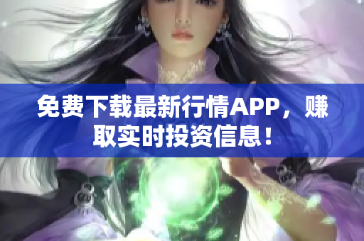 免费下载最新行情APP，赚取实时投资信息！