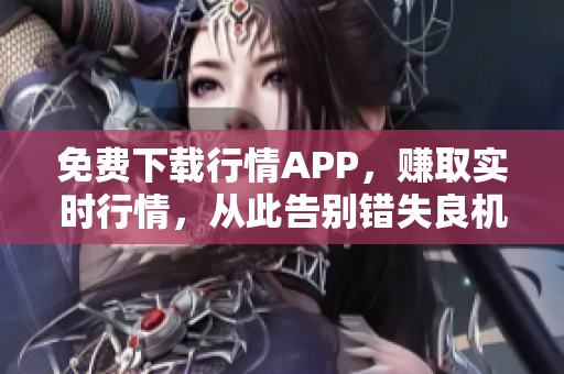 免费下载行情APP，赚取实时行情，从此告别错失良机