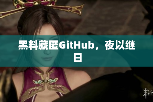 黑料藏匿GitHub，夜以继日