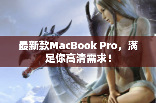 最新款MacBook Pro，满足你高清需求！
