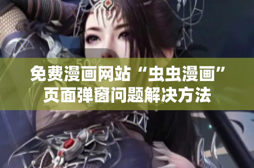 免费漫画网站“虫虫漫画”页面弹窗问题解决方法