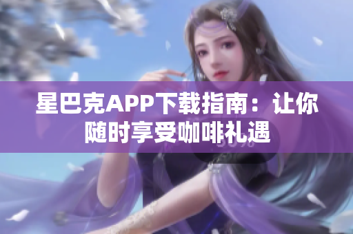 星巴克APP下载指南：让你随时享受咖啡礼遇
