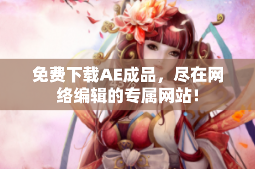 免费下载AE成品，尽在网络编辑的专属网站！