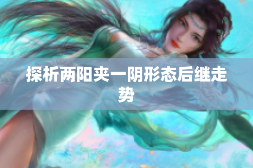探析两阳夹一阴形态后继走势