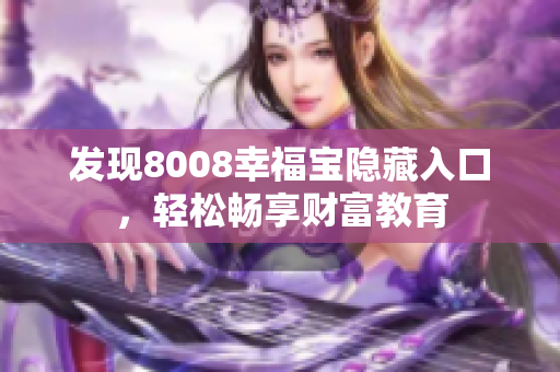 发现8008幸福宝隐藏入口，轻松畅享财富教育