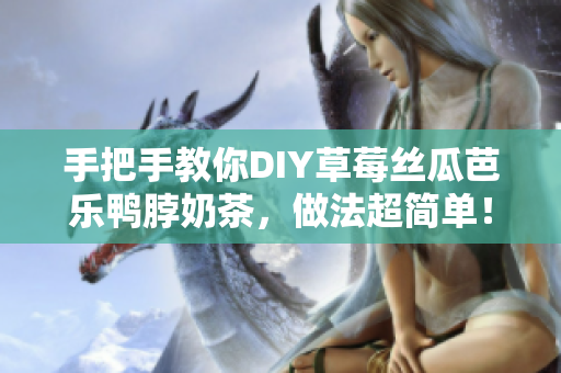 手把手教你DIY草莓丝瓜芭乐鸭脖奶茶，做法超简单！