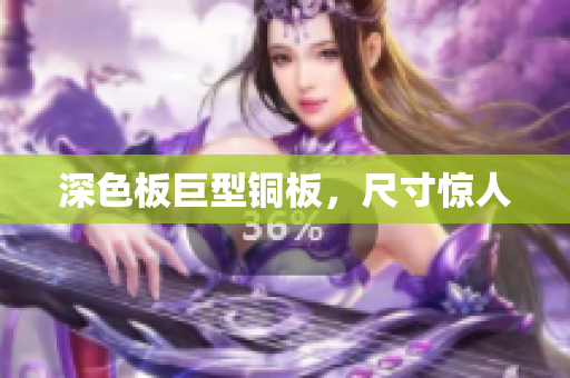 深色板巨型铜板，尺寸惊人