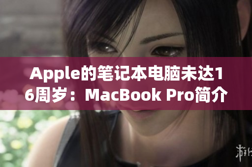 Apple的笔记本电脑未达16周岁：MacBook Pro简介