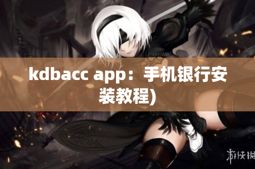 kdbacc app：手机银行安装教程)