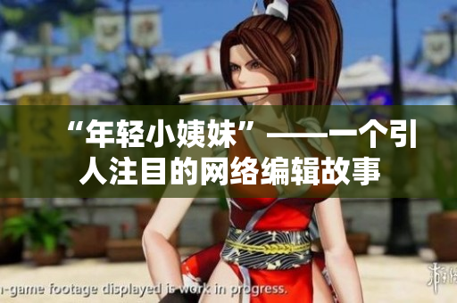 “年轻小姨妹”——一个引人注目的网络编辑故事
