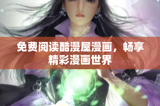 免费阅读酷漫屋漫画，畅享精彩漫画世界