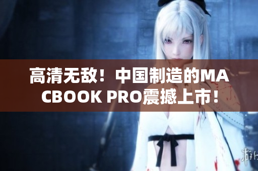 高清无敌！中国制造的MACBOOK PRO震撼上市！