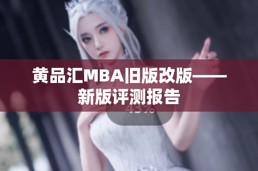 黄品汇MBA旧版改版——新版评测报告