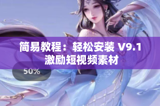简易教程：轻松安装 V9.1 激励短视频素材