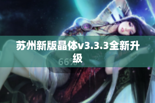 苏州新版晶体v3.3.3全新升级