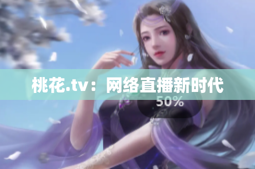 桃花.tv：网络直播新时代