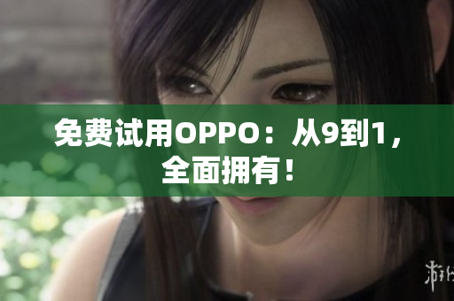 免费试用OPPO：从9到1，全面拥有！