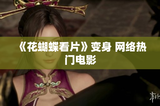 《花蝴蝶看片》变身 网络热门电影