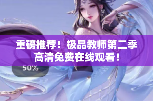 重磅推荐！极品教师第二季高清免费在线观看！