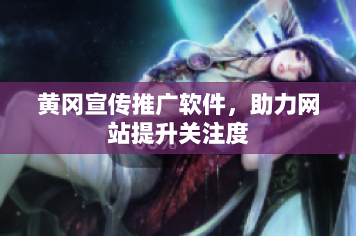 黄冈宣传推广软件，助力网站提升关注度