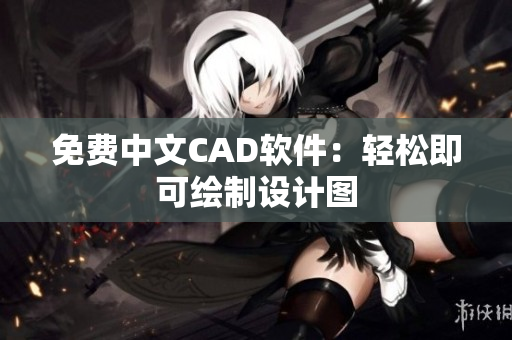 免费中文CAD软件：轻松即可绘制设计图