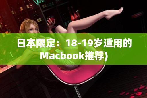 日本限定：18-19岁适用的Macbook推荐)