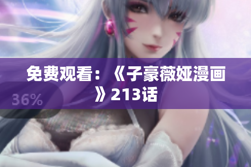 免费观看：《子豪薇娅漫画》213话