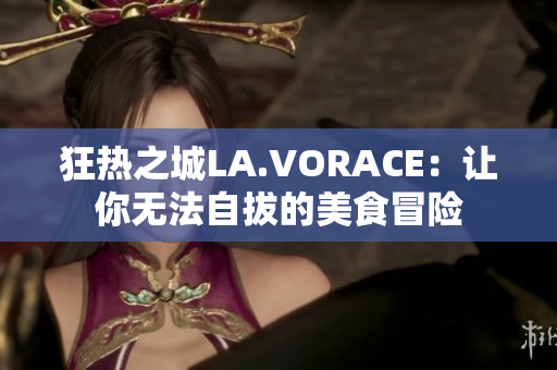 狂热之城LA.VORACE：让你无法自拔的美食冒险