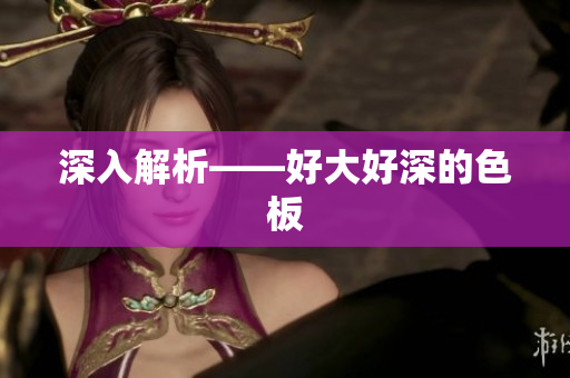 深入解析——好大好深的色板