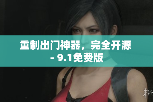 重制出门神器，完全开源 - 9.1免费版