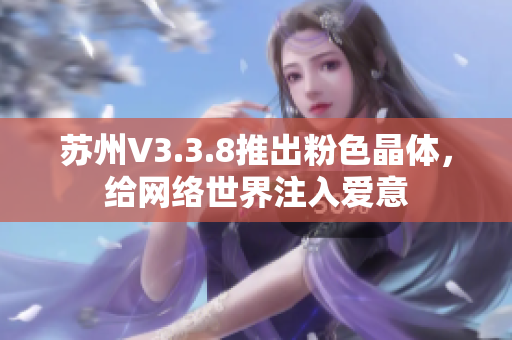 苏州V3.3.8推出粉色晶体，给网络世界注入爱意
