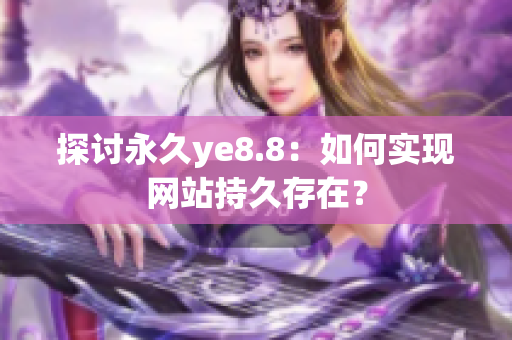 探讨永久ye8.8：如何实现网站持久存在？