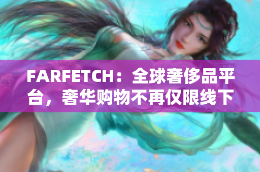 FARFETCH：全球奢侈品平台，奢华购物不再仅限线下