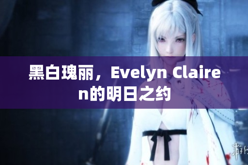 黑白瑰丽，Evelyn Clairen的明日之约