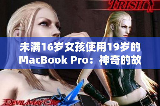 未满16岁女孩使用19岁的MacBook Pro：神奇的故事