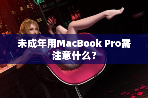 未成年用MacBook Pro需注意什么？