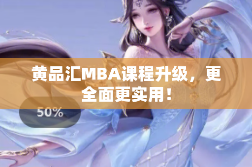 黄品汇MBA课程升级，更全面更实用！