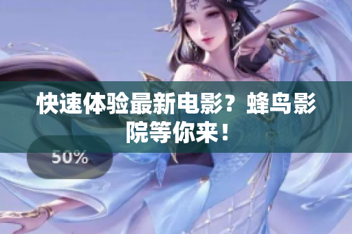 快速体验最新电影？蜂鸟影院等你来！