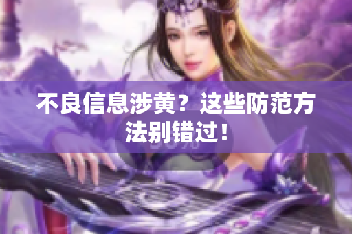 不良信息涉黄？这些防范方法别错过！