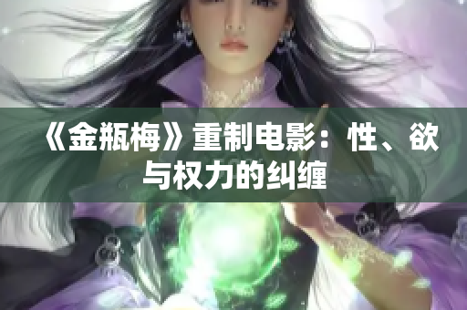 《金瓶梅》重制电影：性、欲与权力的纠缠