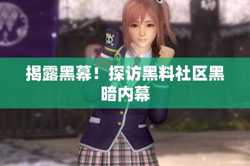 揭露黑幕！探访黑料社区黑暗内幕