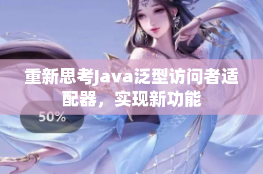重新思考Java泛型访问者适配器，实现新功能